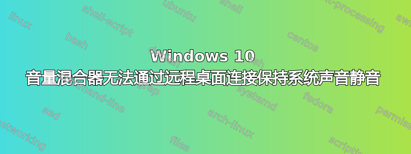 Windows 10 音量混合器无法通过远程桌面连接保持系统声音静音