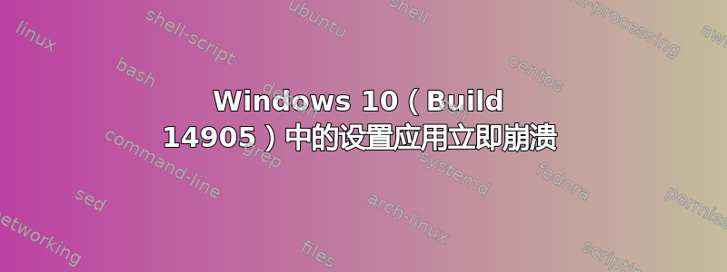 Windows 10（Build 14905）中的设置应用立即崩溃