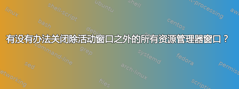 有没有办法关闭除活动窗口之外的所有资源管理器窗口？