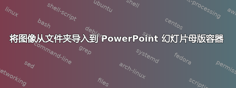 将图像从文件夹导入到 PowerPoint 幻灯片母版容器