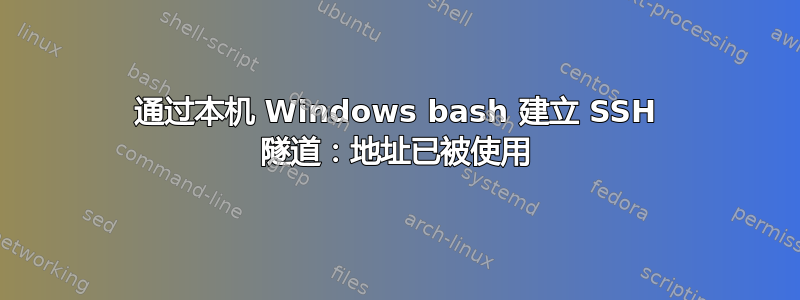 通过本机 Windows bash 建立 SSH 隧道：地址已被使用