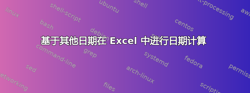 基于其他日期在 Excel 中进行日期计算