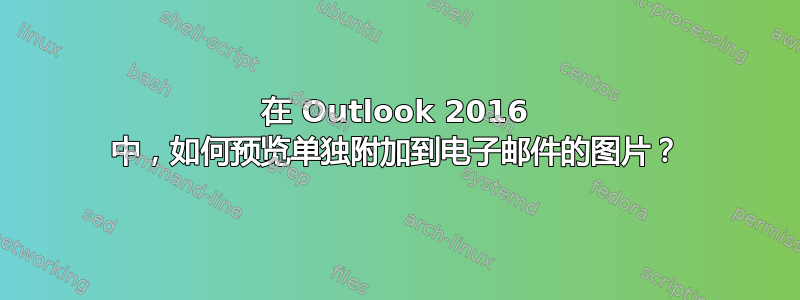 在 Outlook 2016 中，如何预览单独附加到电子邮件的图片？