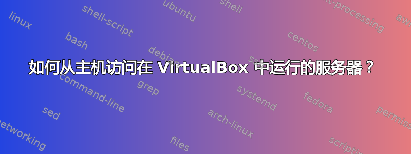 如何从主机访问在 VirtualBox 中运行的服务器？