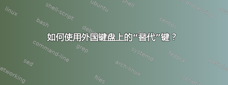 如何使用外国键盘上的“替代”键？