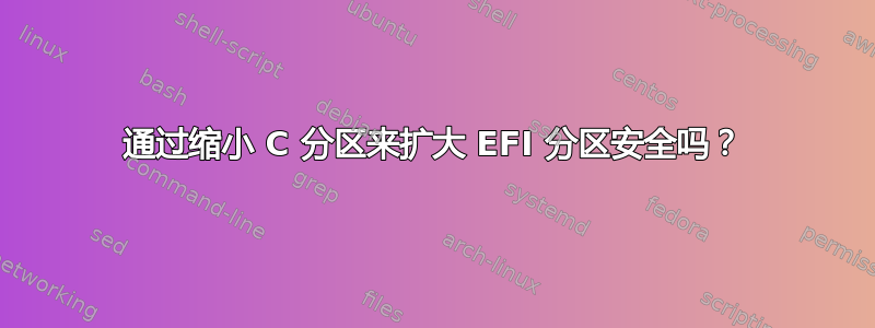 通过缩小 C 分区来扩大 EFI 分区安全吗？