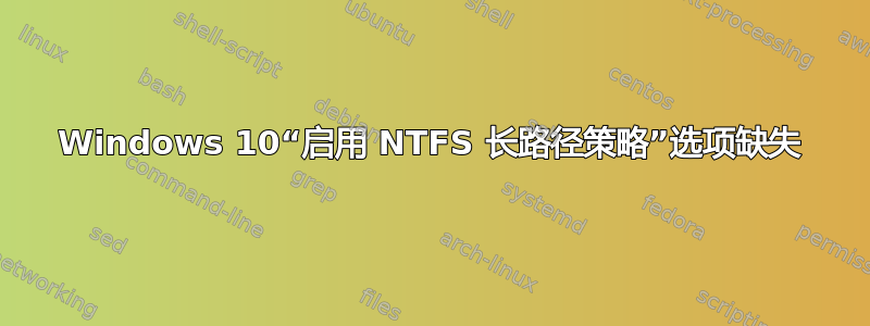 Windows 10“启用 NTFS 长路径策略”选项缺失