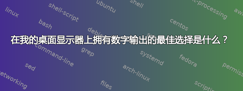 在我的桌面显示器上拥有数字输出的最佳选择是什么？