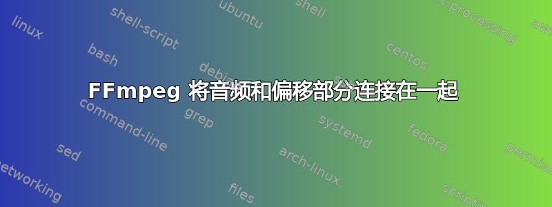 FFmpeg 将音频和偏移部分连接在一起