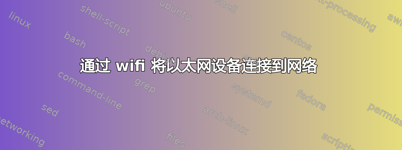 通过 wifi 将以太网设备连接到网络