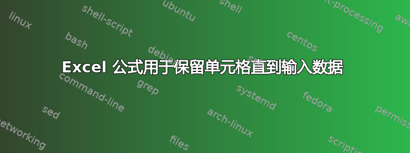 Excel 公式用于保留单元格直到输入数据