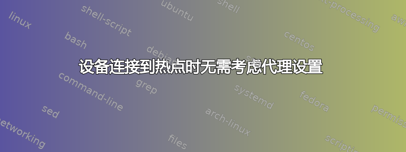 设备连接到热点时无需考虑代理设置