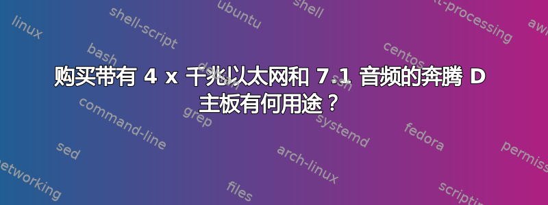 购买带有 4 x 千兆以太网和 7.1 音频的奔腾 D 主板有何用途？