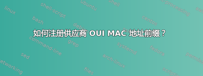 如何注册供应商 OUI MAC 地址前缀？