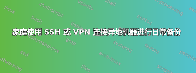 家庭使用 SSH 或 VPN 连接异地机器进行日常备份