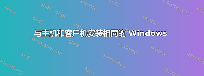 与主机和客户机安装相同的 Windows