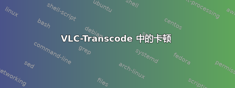 VLC-Transcode 中的卡顿