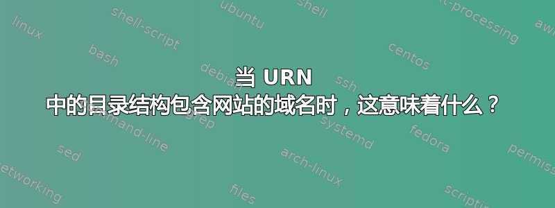 当 URN 中的目录结构包含网站的域名时，这意味着什么？