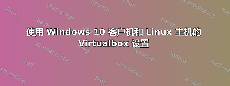 使用 Windows 10 客户机和 Linux 主机的 Virtualbox 设置