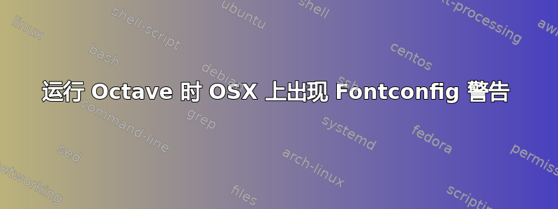 运行 Octave 时 OSX 上出现 Fontconfig 警告