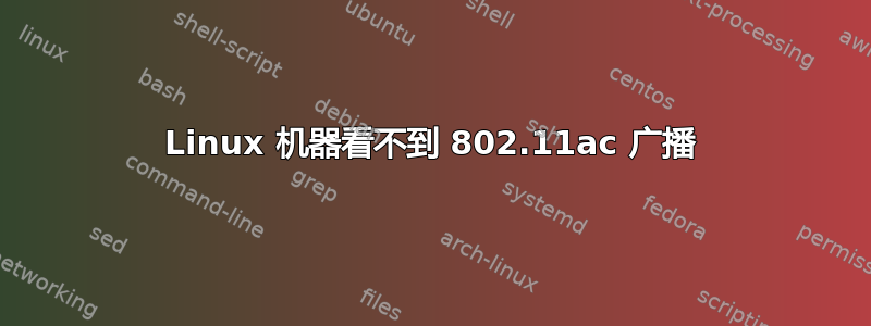 Linux 机器看不到 802.11ac 广播