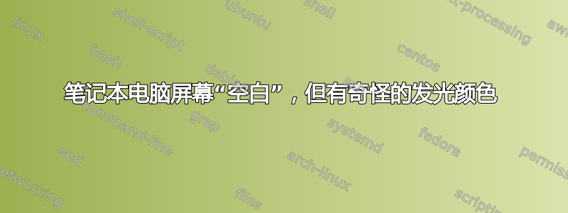 笔记本电脑屏幕“空白”，但有奇怪的发光颜色