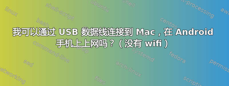 我可以通过 USB 数据线连接到 Mac，在 Android 手机上上网吗？（没有 wifi）