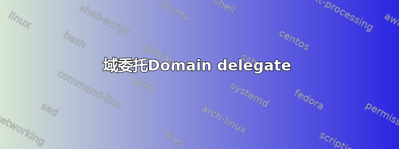 域委托Domain delegate