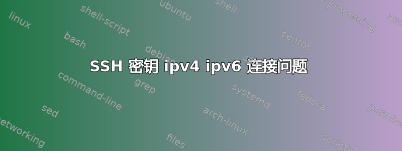 SSH 密钥 ipv4 ipv6 连接问题