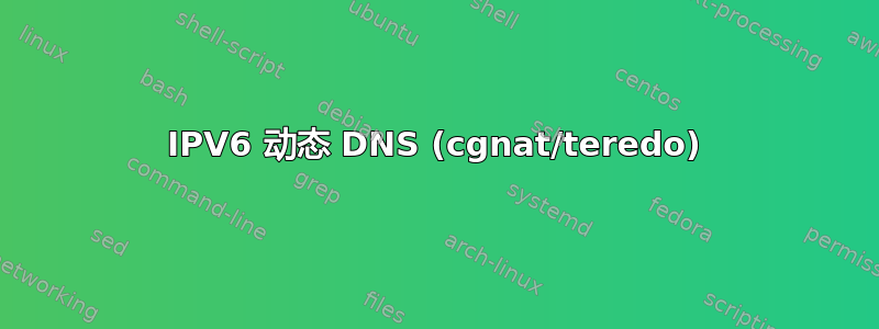 IPV6 动态 DNS (cgnat/teredo)