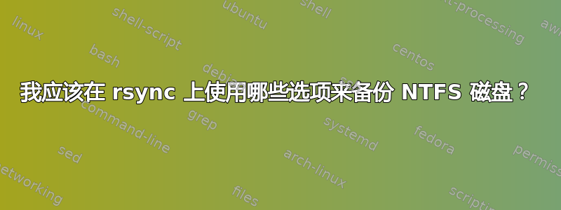 我应该在 rsync 上使用哪些选项来备份 NTFS 磁盘？