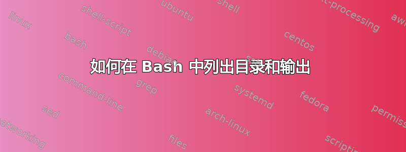 如何在 Bash 中列出目录和输出