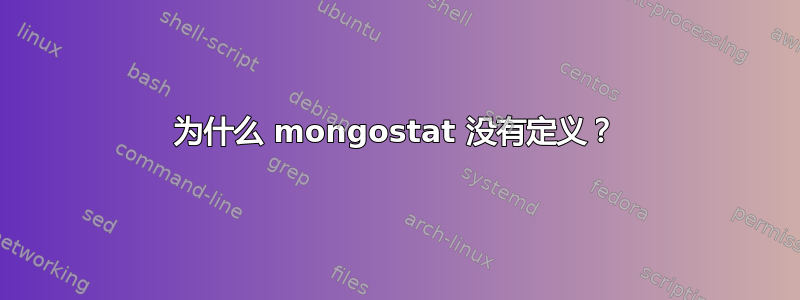 为什么 mongostat 没有定义？