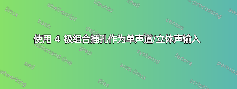 使用 4 极组合插孔作为单声道/立体声输入