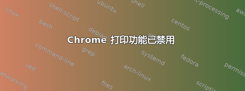 Chrome 打印功能已禁用