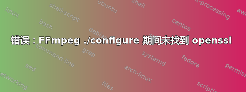 错误：FFmpeg ./configure 期间未找到 openssl