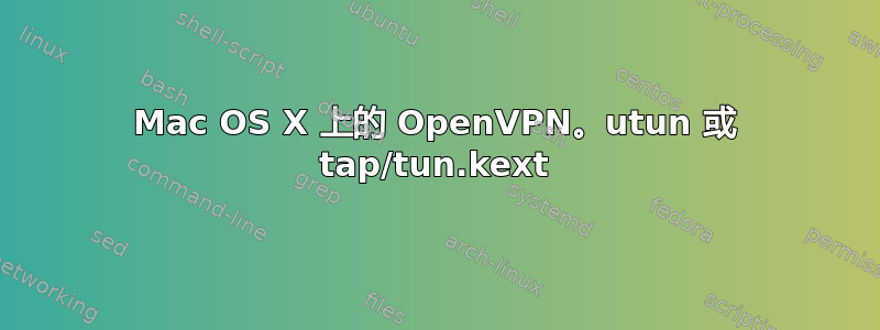 Mac OS X 上的 OpenVPN。utun 或 tap/tun.kext