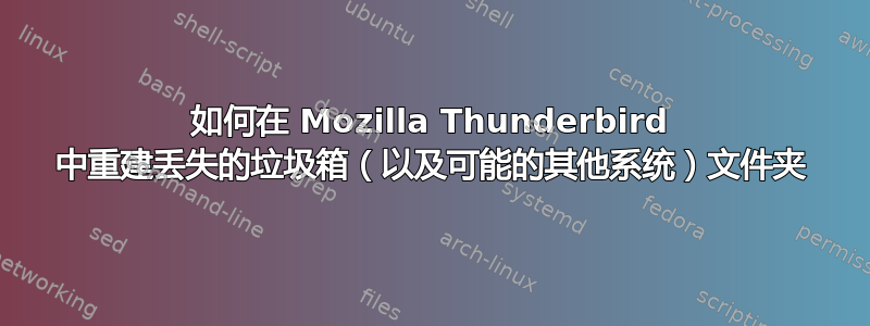 如何在 Mozilla Thunderbird 中重建丢失的垃圾箱（以及可能的其他系统）文件夹