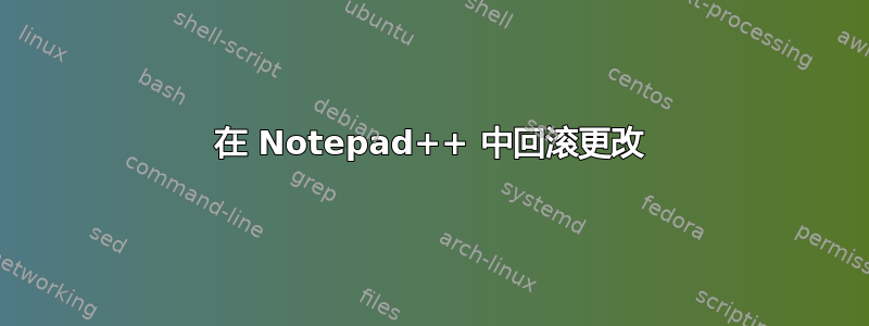 在 Notepad++ 中回滚更改