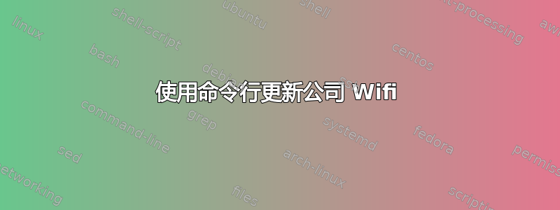 使用命令行更新公司 Wifi