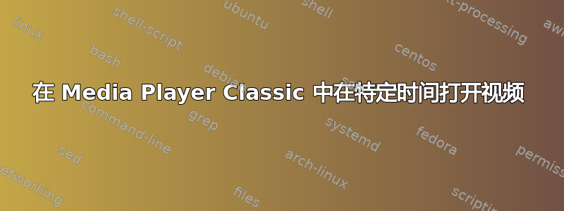 在 Media Player Classic 中在特定时间打开视频