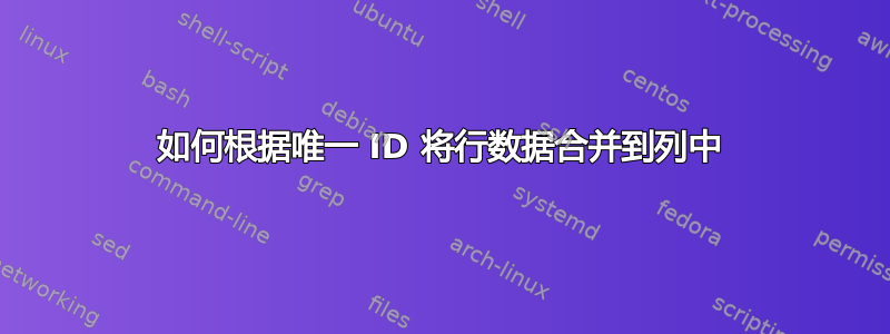 如何根据唯一 ID 将行数据合并到列中