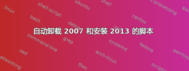 自动卸载 2007 和安装 2013 的脚本