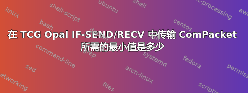 在 TCG Opal IF-SEND/RECV 中传输 ComPacket 所需的最小值是多少