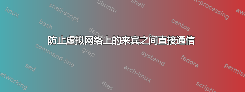 防止虚拟网络上的来宾之间直接通信