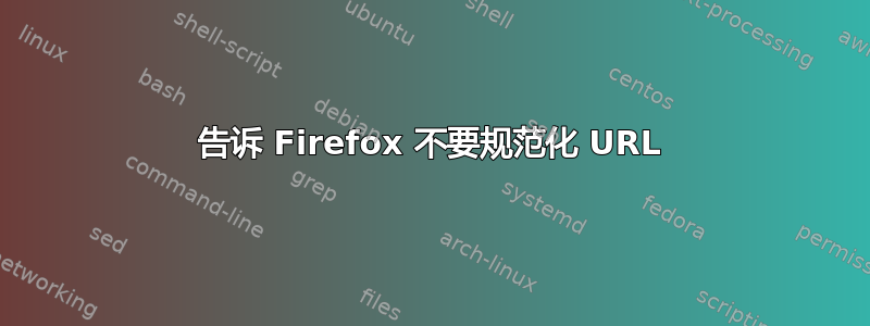 告诉 Firefox 不要规范化 URL