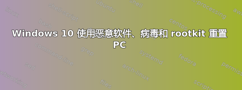 Windows 10 使用恶意软件、病毒和 rootkit 重置 PC