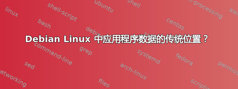 Debian Linux 中应用程序数据的传统位置？