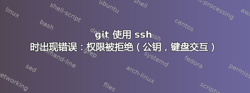 git 使用 ssh 时出现错误：权限被拒绝（公钥，键盘交互）