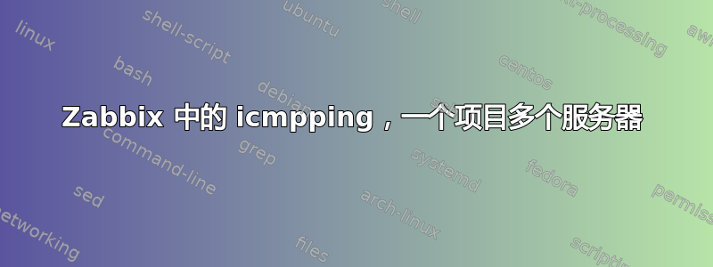 Zabbix 中的 icmpping，一个项目多个服务器